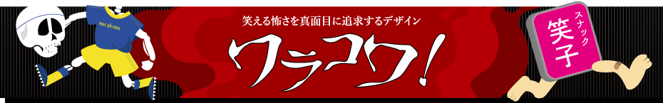 笑える怖さを真面目にデザインするワラコワ