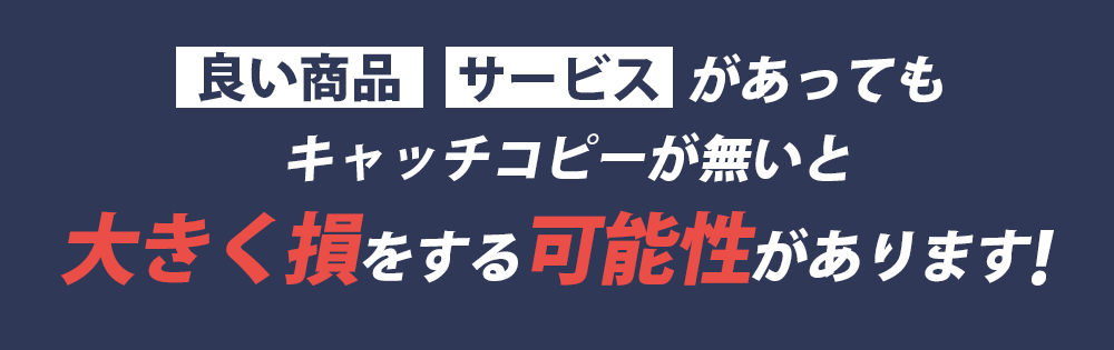 良い商品・サービスがあっても、キャッチコピーが無いと大きく損をする可能性があります。